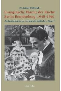 Evangelische Pfarrer der Kirche Berlin-Brandenburg 1945 - 1961. Amtsautonomie im vormundschaftlichen Staat? [Gebundene Ausgabe] Christian Halbrock (Autor)