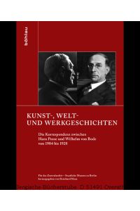 Kunst-, Welt- und Werkgeschichten. Die Korrespondenz zwischen Hans Posse und Wilhelm von Bode von 1904 bis 1928. (Schriften zur Geschichte der Berliner Museen, Bd. 1).