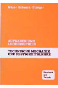 Technische Mechanik und Festigkeitslehre. Aufgaben und Lehrbeispiele von Hans-Georg Mayer, Wolfgang Schwarz und Werner Stanger