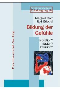 Bildung der Gefühle. Innovation? Illusion? Intrusion? von Margret Dörr und Rolf Göppel