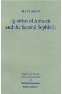 Ignatius of Antioch and the Second Sophistic. A Study of an Early Christian Transformation of Pagan Culture  - (Studien u. Texte zu Antike u. Christentum / Studies and Texts in Antiquity and Christianity (STAC); Bd. 36).