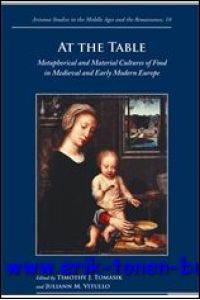 At the Table. Metaphorical and Material Cultures of Food in Medieval and Early Modern Europe,