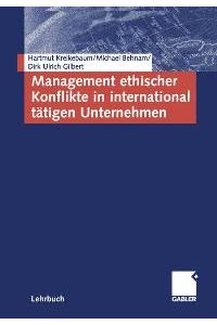 Management ethischer Konflikte in international tätigen Unternehmen von Hartmut Kreikebaum, Michael Behnam und Dirk Ulrich Gilbert