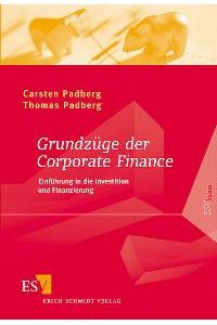 Grundzüge der Corporate Finance: Einführung in die Investition und Finanzierung. Mit Aufgaben und Lösungen von Carsten Padberg und Thomas Padberg