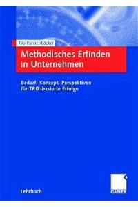 Methodisches Erfinden in Unternehmen. Bedarf, Konzept, Perspektiven für TRIZ-basierte Erfolge von Tilo Pannenbäcker (Autor)