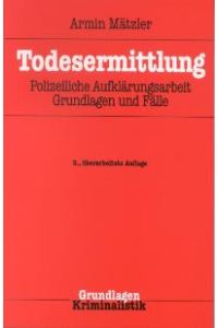 Todesermittlung: Polizeiliche Aufklärungsarbeit, Grundlagen und Fälle von Armin Mätzler (Autor)