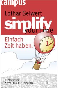Simplify your time : einfach Zeit haben.   - Mit einem Vorw. und Ill. von Werner Tiki Küstenmacher