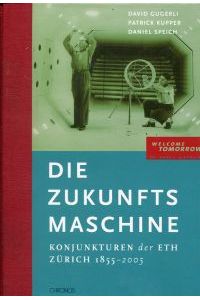 Die Zukunftsmaschine. Konjunkturen der ETH Zürich 1855 - 2005. [welcome tomorrow - 150 Jahre ETH Zürich].
