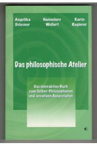 Das philosophische Atelier : Das interaktive Buch zum Selber-Philosophieren und Ausgestalten.