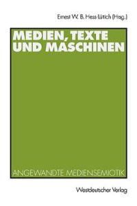 Medien, Texte und Maschinen: Angewandte Mediensemiotik von Ernest W. B. Hess-Lüttich (Herausgeber)