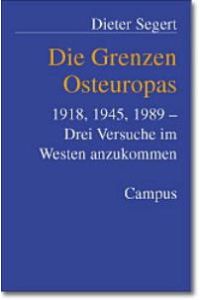 Die Grenzen Osteuropas: 1918, 1945, 1989 - Drei Versuche im Westen anzukommen von Dieter Segert