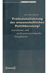 Professionalisierung der wissenschaftlichen Politikberatung?  - Interaktions- und professionssoziologische Perspektiven.