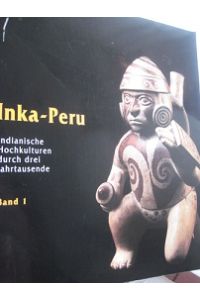 Inka Peru Indianische Hochkulturen durch drei Jahrtausende Band I