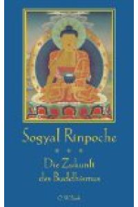 Die Zukunft des Buddhismus : und andere ausgewählte Texte.   - Sogyal Rinpoche. [Aus dem Engl. von Karin Behrendt und Tom Geist]