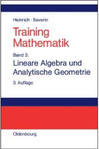 Training Mathematik: Band 3: Lineare Algebra und Analytische Geometrie: BD 3 [Gebundene Ausgabe] Gert Heinrich (Autor), Thomas Severin (Autor)