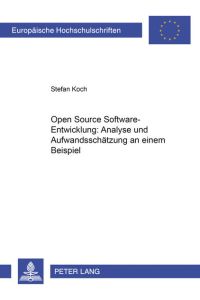Open-source-Software-Entwicklung : Analyse und Aufwandsschätzung an einem Beispiel.   - [Europäische Hochschulschriften / 5] Europäische Hochschulschriften : Reihe 5, Volks- und Betriebswirtschaft ; Bd. 2831