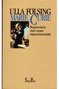 Marie Curie. Wegbereiterin einer neuen Naturwissenschaft.