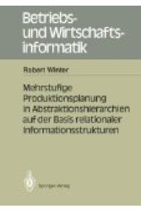Mehrstufige Produktionsplanung in Abstraktionshierarchien auf der Basis relationaler Informationsstrukturen (Betriebs- und Wirtschaftsinformatik)