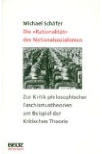 Die Rationalität des Nationalsozialismus. Zur Kritik philosophischer Faschismustheorien am Beispiel der kritischen Theorie.