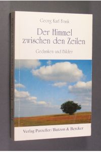 Der Himmel zwischen den Zeilen. Gedanken und Bilder. Von Georg Karl Frank.
