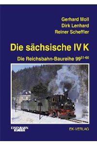 Die sächsische IV K. Die Reichsbahn-Baureihe 99 51-60 [Gebundene Ausgabe] Dirk Lenhard (Autor), Gerhard Moll (Autor), Reiner Scheffler (Autor)