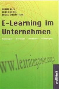 E-Learning im Unternehmen. Grundlagen - Strategien - Methoden - Technologien [Gebundene Ausgabe] Andrea Back (Autor), Oliver Bendel (Autor), Daniel Stoller-Schai (Autor)