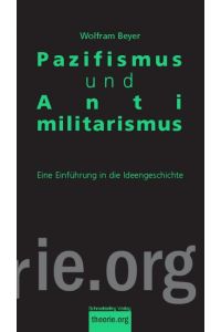 Pazifismus und Antimilitarismus. Eine Einführung in die Ideengeschichte