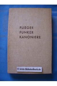 Flieger, Funker, Kanoniere : Ein Querschnitt durch d. dt. Luftwaffe.   - Hrsg. v., Auswahlreihe des Volksverbandes der Bücherfreunde.