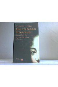 Die verbannte Prinzessin. Das Leben der Sophie Dorothea. Romanbiographie