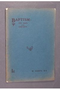 Baptism: Its uses and abuses. By W(illiam) Hoste.