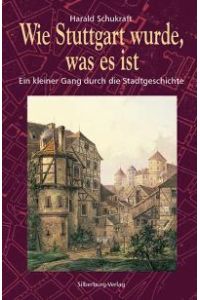 Wie Stuttgart wurde, was es ist: Ein kleiner Gang durch die Stadtgeschichte [Gebundene Ausgabe] Harald Schukraft (Autor)