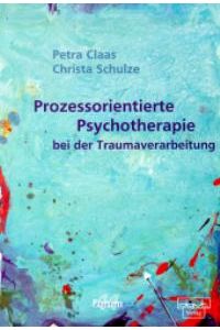 Prozessorientierte Psychotherapie bei der Traumaverarbeitung von Petra Claas und Christa Schulze