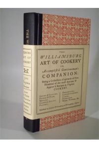 The Williamsburg Art of Cookery or Accomplish d Gentlewoman s Companion: Being a Collection of upwards of five hundred of the most Ancient & Approv d Recipes in Virgina Cookery