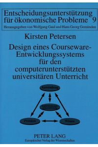 Design eines Courseware-Entwicklungssystems für den computerunterstützten universitären Unterricht : CULLIS-Teilprojekt I.   - Entscheidungsunterstützung für ökonomische Probleme ; Bd. 9