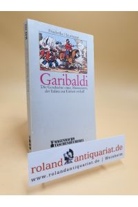 Garibaldi : d. Geschichte e. Abenteurers, d. Italien zur Einheit verhalf.   - Wagenbachs Taschenbücherei ; 122