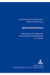Unternehmerinnen : Geschichte & Gegenwart selbständiger Erwerbstätigkeit von Frauen.   - Irene Bandhauer-Schöffmann ; Regine Bendl (Hrsg.)