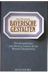 Bayerische Gestalten. 74 Lebensbilder von Herzog Tassilo III. bis Werner Heisenberg