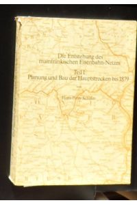 Die Entstehung des mainfränkischen Eisenbahn-Netzes - Teil 1 : Planung und Bau der Hautstrecken bis 1879