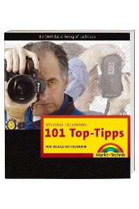 Michael Freemans 101 Top-Tipps für Digitalfotografen: Ein Weltklasse-Fotograf packt aus (Digital fotografieren) von Michael Freeman