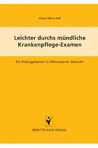 Leichter durchs Krankenpflege-Examen: Die Prüfungsthemen in differenzierter Übersicht von Diana Maria Kiel