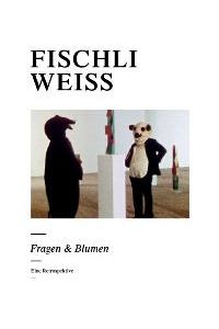 Fragen & Blumen. Eine Retrospektive: Fragen and Blumen [Gebundene Ausgabe] Peter Fischli (Autor), David Weiss (Autor), Bice Curiger (Autor)