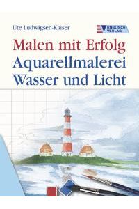 Aquarellmalerei Wasser und Licht. Malen mit Erfolg von Ute Ludwigsen- Kaiser