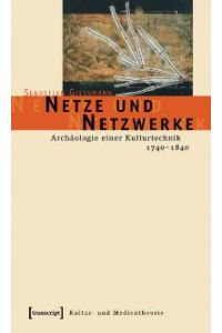 Netze und Netzwerke. Archäologie einer Kulturtechnik, 1740 - 1840 von Sebastian Gießmann