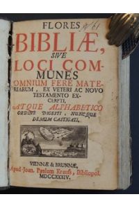 Flores Bibliae, sive Loci Communes Omnium fere Materiarum, ex veteri ac novo testamento excerpti, atque alphabetico. . .