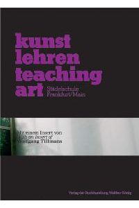 Kunst lehren - teaching art. Städelschule Frankfurt/Main von Wolfgang Tillmans, Thomas Bayrle, Heike Belzer und Johan Bettum Kunstmarkt Kunsthochschule