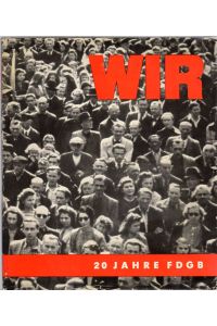 Wir. 20 Jahre Freier Deutscher Gewerkschaftsbund . FDGB.   - Mit  469 Fotografien mit Kommentaren und Beschreibungen.