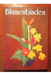Blumenbinden - Ein Fachbuch für Blumenbinder, Gärtner und Pflanzenfreunde.