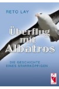 Überflug mit Albatros: Die Geschichte ines Starrköpfigen. Teil 3: Die Geschichte eines Starrköpfigen. Teil 3