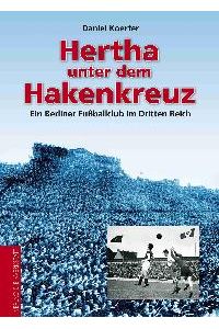 Hertha unter dem Hakenkreuz - Ein Berliner Fußballclub im Dritten Reich [Gebundene Ausgabe] Daniel Koerfer (Autor)