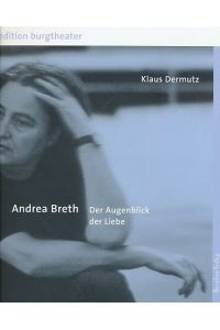 Andrea Breth : der Augenblick der Liebe.   - Hrsg. von Klaus Bachler und Klaus Dermutz. Mitarb. Karin Bergmann, Burgtheater : Edition Burgtheater ; Bd. 6.